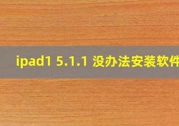 ipad1 5.1.1 没办法安装软件